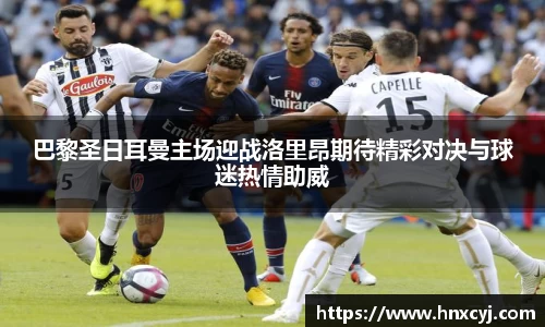 金年会巴黎圣日耳曼主场迎战洛里昂期待精彩对决与球迷热情助威